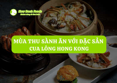 Mùa Thu Sành Ăn Với Đặc Sản Cua Lông Hong Kong