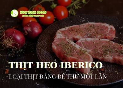 Thịt Heo Iberico - Loại Thịt Nên Thử Một Lần Trong Đời