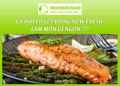 Cá Hồi Fillet Đông New Fresh Làm Món Gì Ngon ?