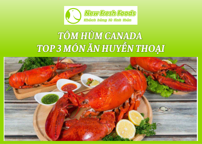 Tôm Hùm Canada & Top 3 Món Ăn Huyền Thoại